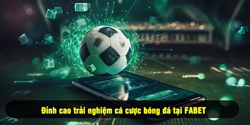 Đỉnh cao trải nghiệm cá cược bóng đá tại FABET